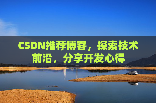 CSDN推荐博客，探索技术前沿，分享开发心得